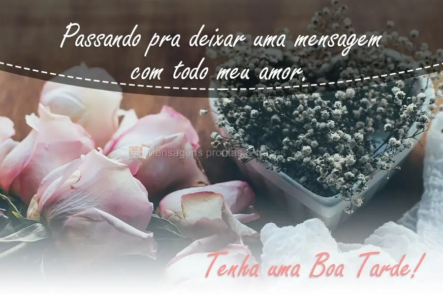 Passando pra deixar uma mensagem com todo meu amor.  Tenha uma Boa Tarde!