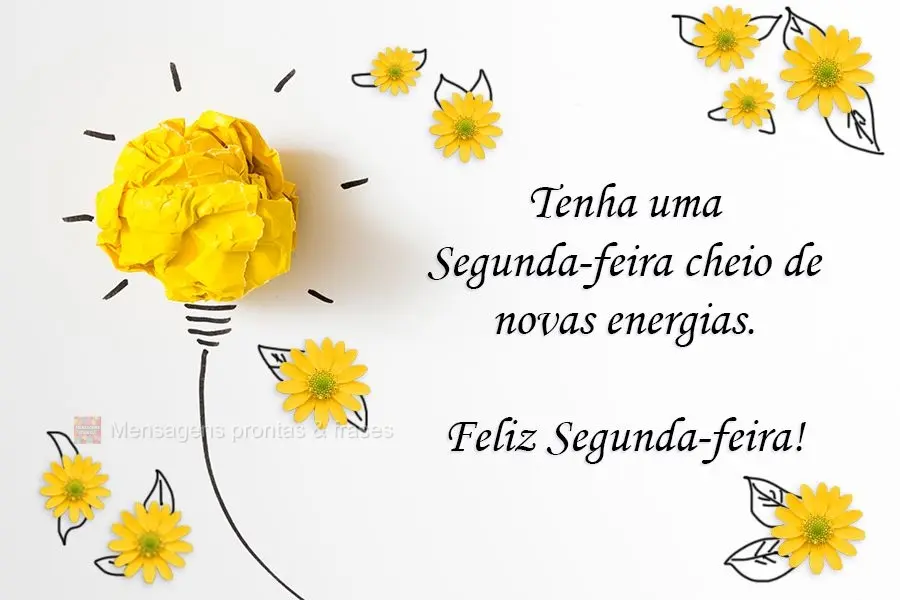 Tenha uma Segunda-feira cheia de novas energias.  Feliz Segunda-feira!