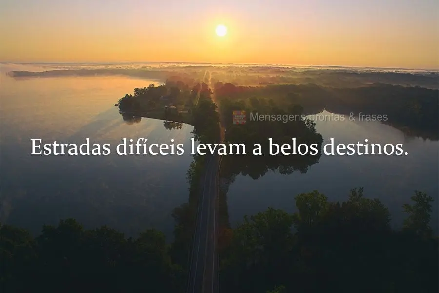Estradas difíceis levam a belos destinos.

