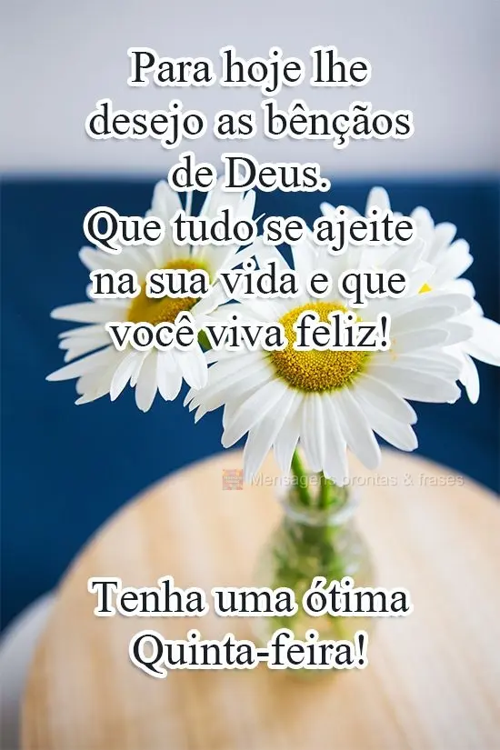 Para hoje lhe desejo as bênçãos de Deus. Que tudo se ajeite na sua vida e que você viva feliz! 
 Tenha uma ótima Quinta-feira! 