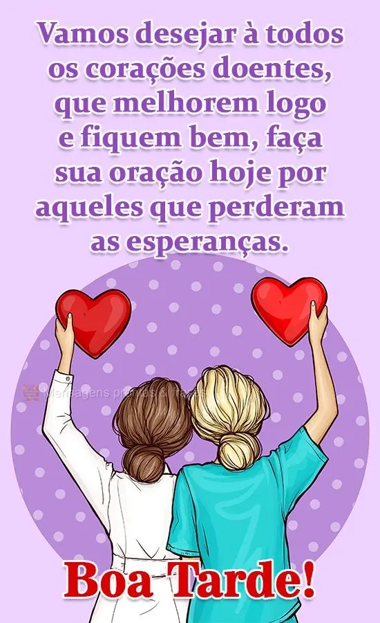 Vamos desejar a todos os corações doentes, que melhorem logo e fiquem bem. Faça sua oração hoje por aqueles que perderam as esperanças. 
 Boa Tard...