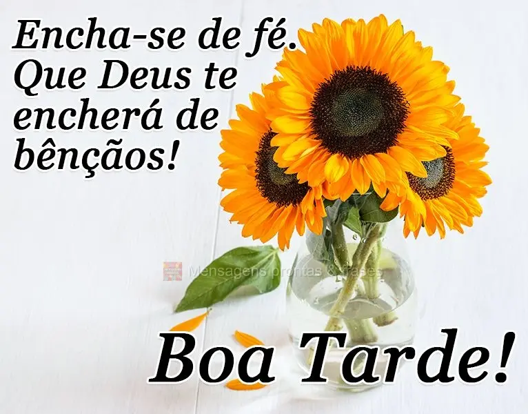 Encha-se de fé. Que Deus te encherá de bênçãos! 
 Boa Tarde!