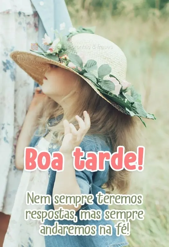 Nem sempre teremos respostas, mas sempre andaremos na fé!
 Boa tarde! 