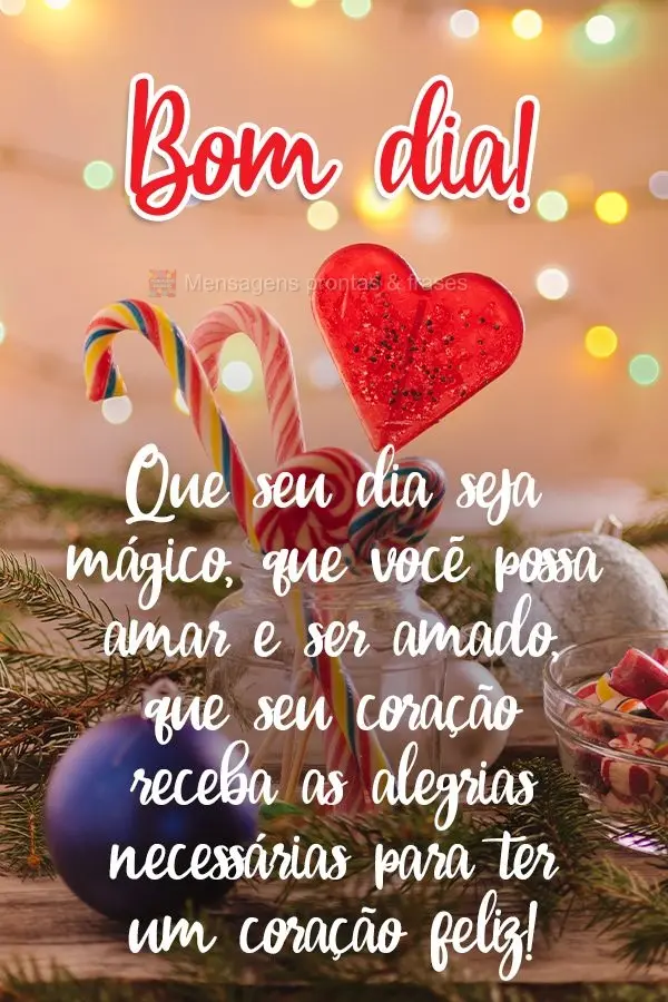 Que seu dia seja mágico, que você possa amar e ser amado. Que seu coração receba as alegrias necessárias para se ter um coração feliz!  Bom dia!...