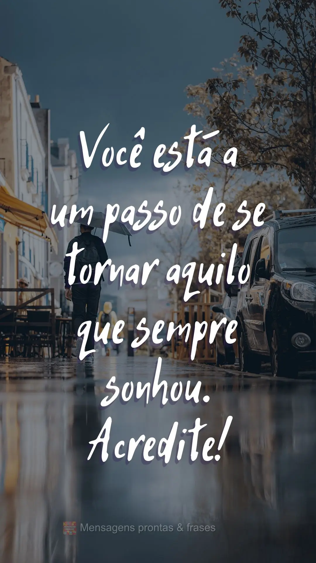 Você está a um passo de se tornar aquilo que sempre sonhou. Acredite!