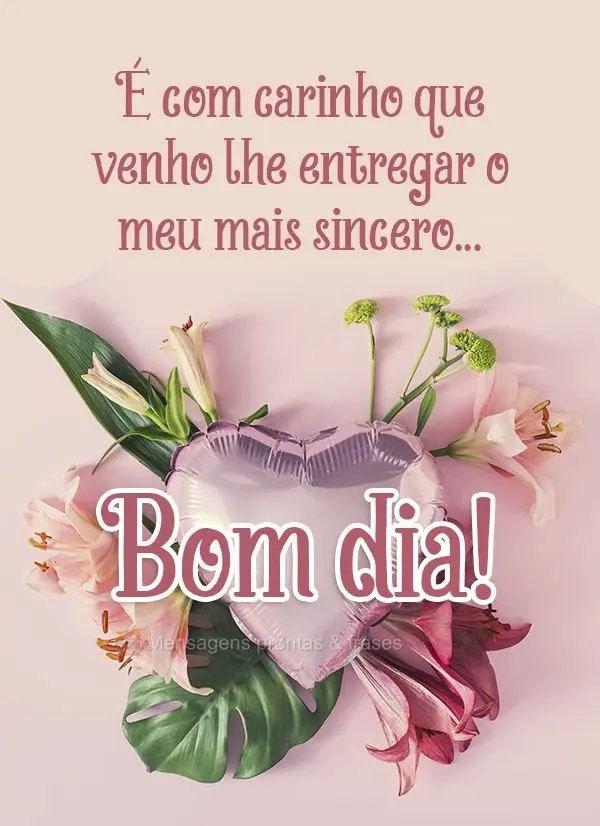 É com carinho que venho lhe entregar o meu mais sincero... Bom dia!