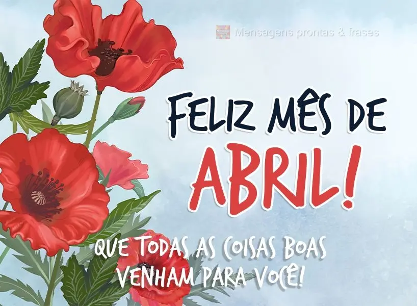 Que todas as coisas boas venham para você! Feliz mês de Abril! 