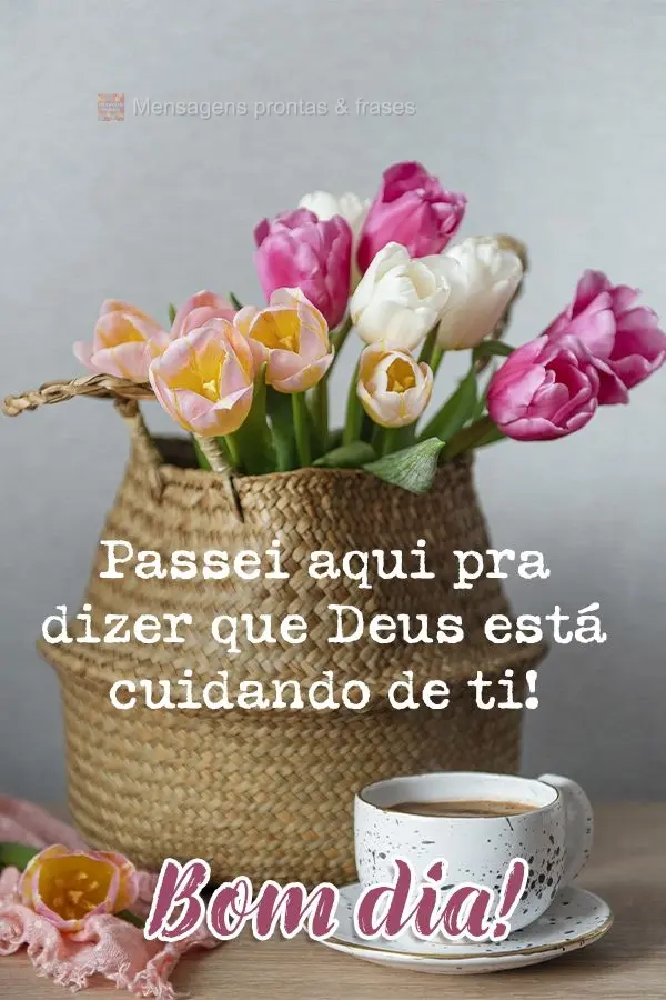 Passei aqui pra dizer que Deus está cuidando de ti!  Bom dia!