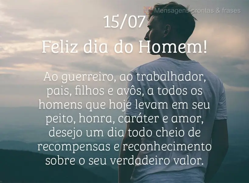 Ao guerreiro, ao trabalhador, pais, filhos e avôs. A todos os homens que hoje levam em seu peito honra, caráter e amor. Desejo um dia todo cheio de rec...