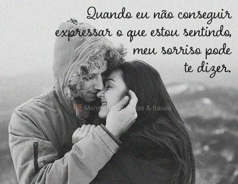 Quando eu não conseguir expressar o que estou sentindo, meu sorriso pode te dizer.