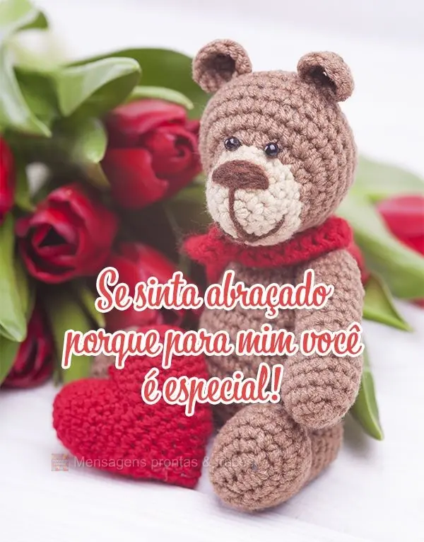 Se sinta abraçado porque para mim você é especial!