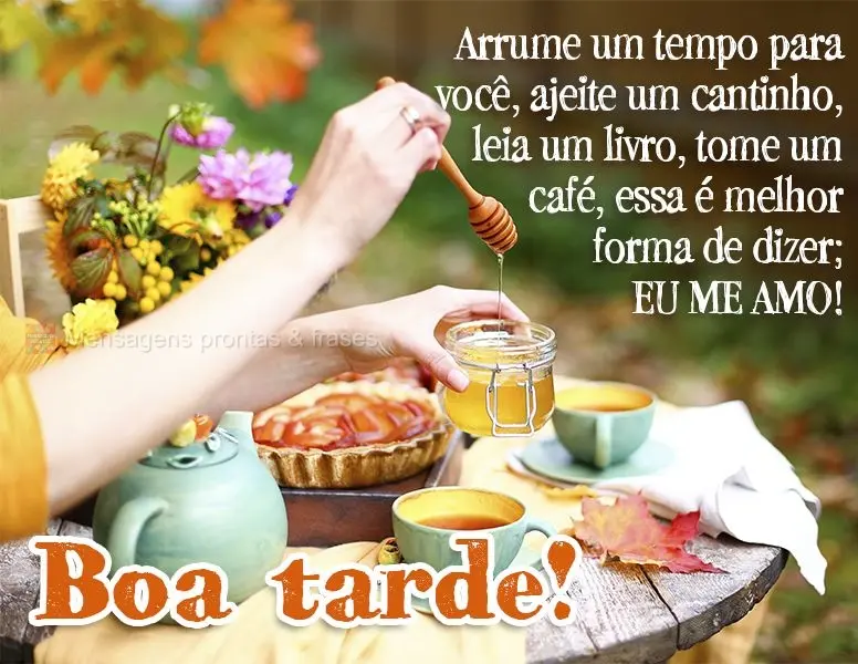Arrume um tempo para você, ajeite um cantinho, leia um livro, tome um café, essa é melhor forma de dizer: eu me amo! Boa tarde!