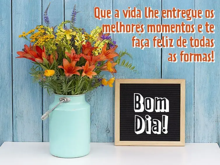 Que a vida lhe entregue os melhores momentos e te faça feliz de todas as formas! Bom dia!