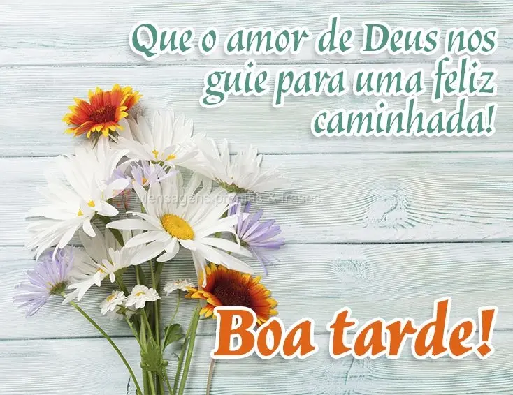 Que o amor de Deus nos guie para uma feliz caminhada! Boa tarde!