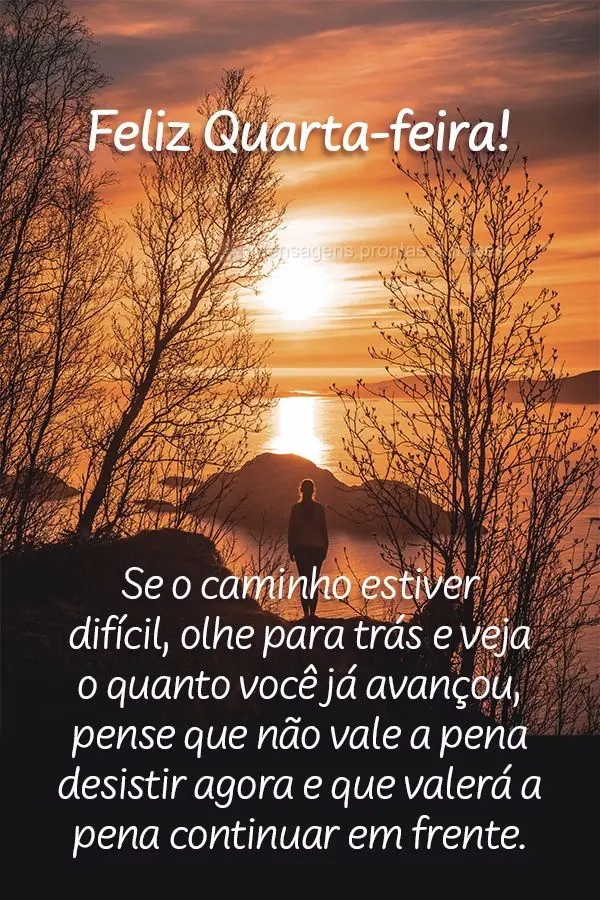 Se o caminho estiver difícil, olhe para trás e veja o quanto você já avançou. Pense que não vale a pena desistir agora e que valerá a pena continu...
