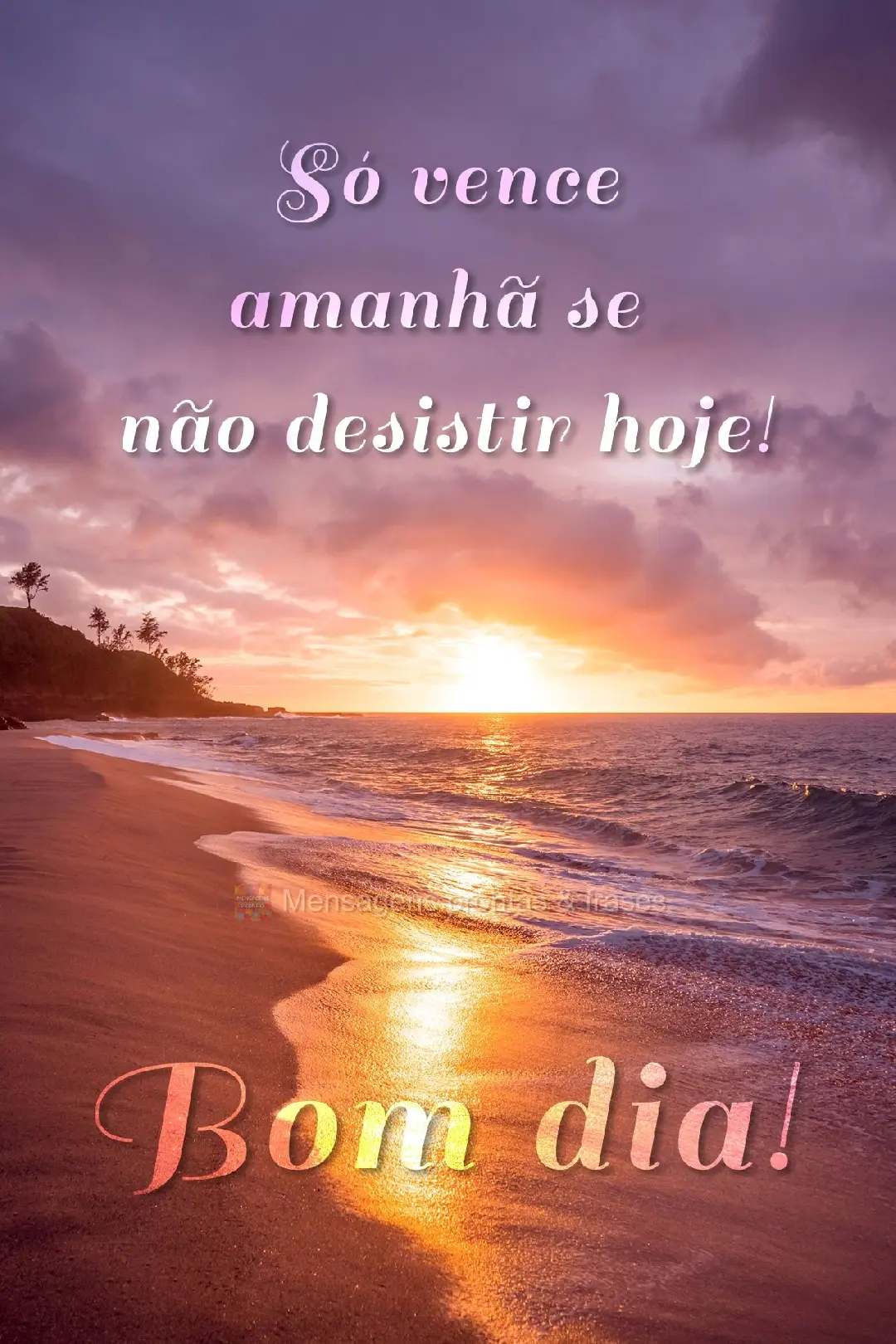 Só vence amanhã se não desistir hoje! Bom dia!