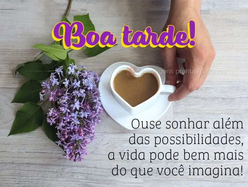 Ouse sonhar além das possibilidades, a vida pode bem mais do que você imagina! Boa tarde! 