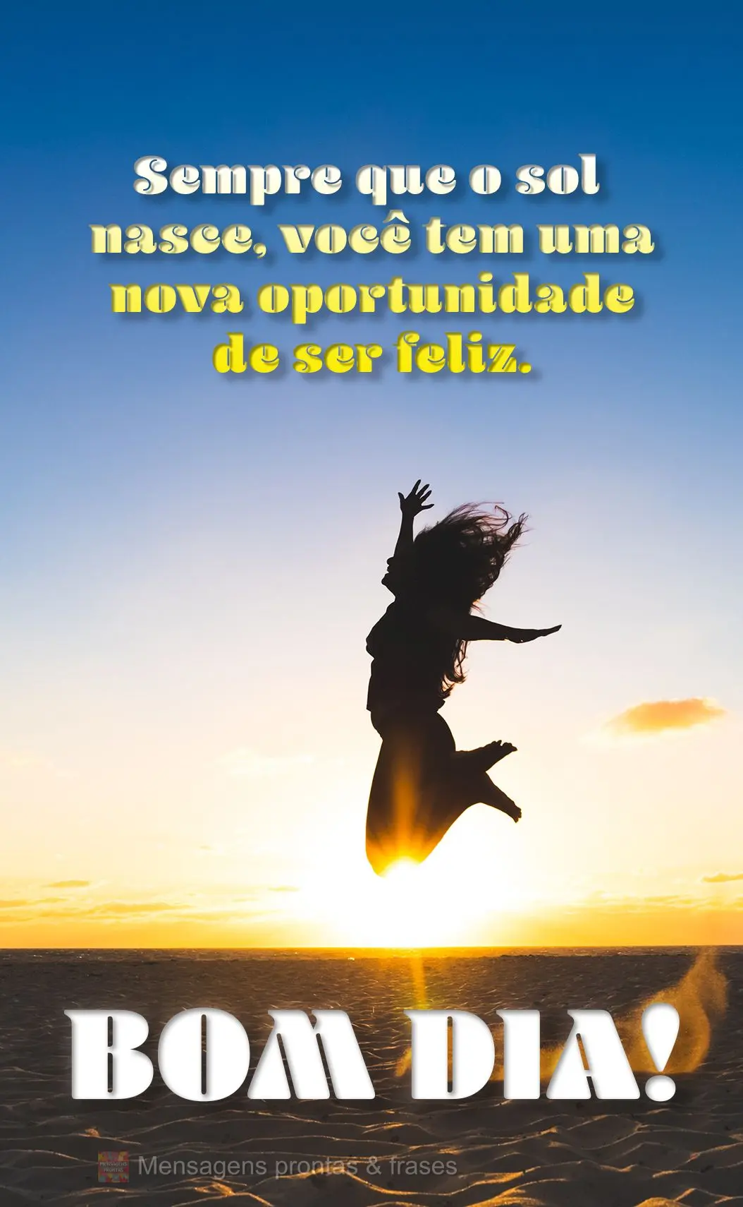 Sempre que o sol nasce, você tem uma nova oportunidade de ser feliz.
 Bom dia!