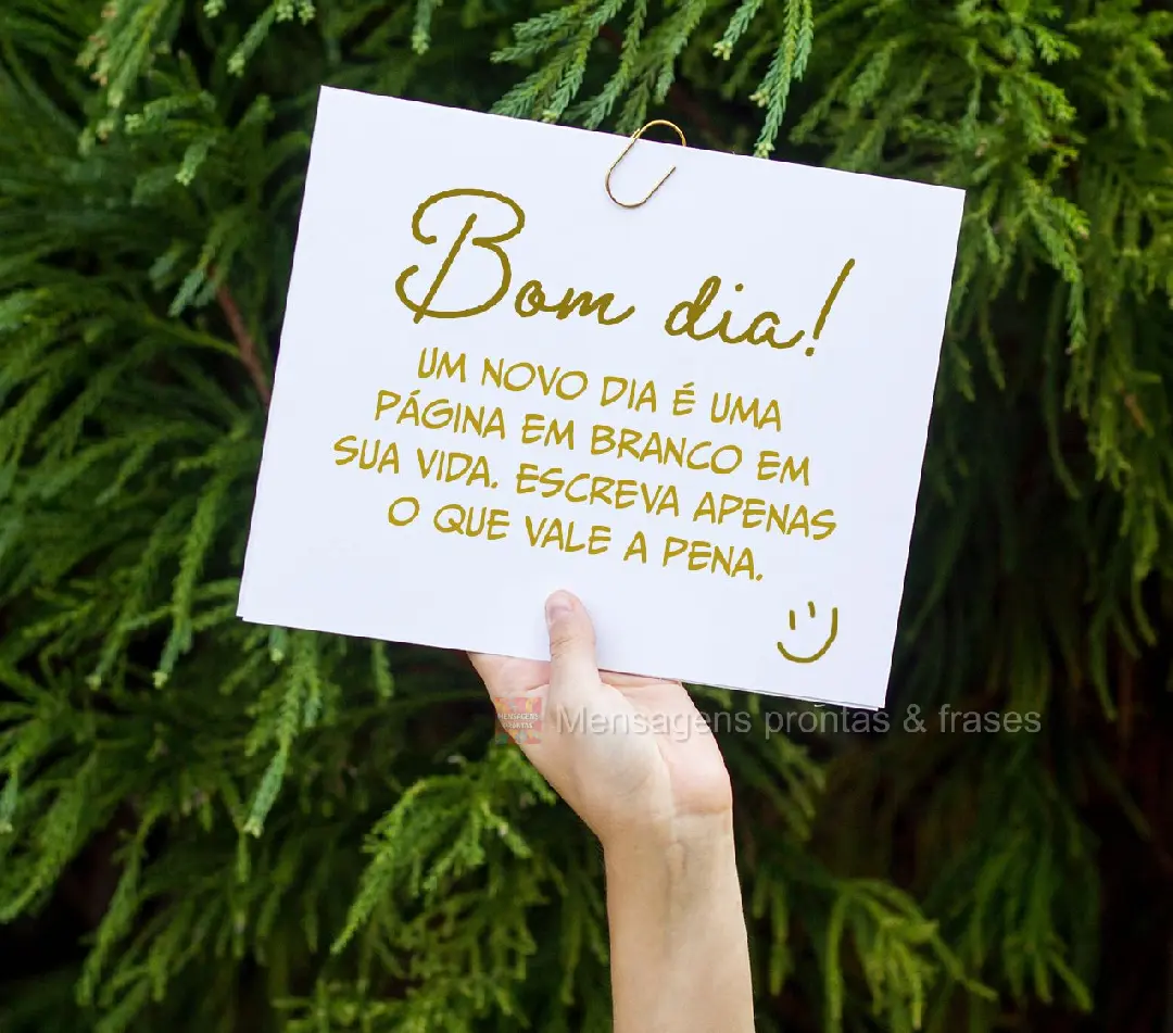 Um novo dia é uma página em branco em sua vida. Escreva apenas o que vale a pena. Bom dia!