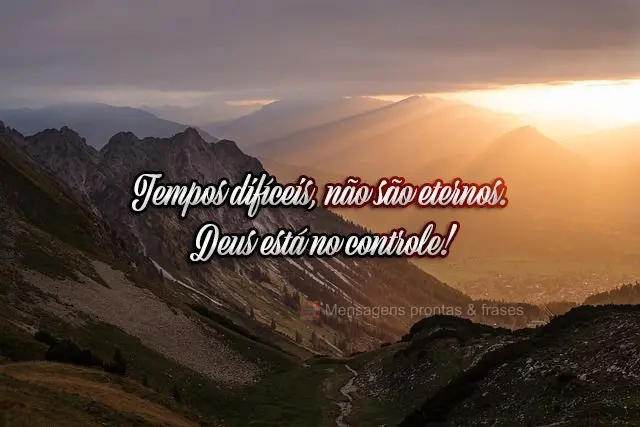 Tempos difíceis, não são eternos. Deus está no controle!
