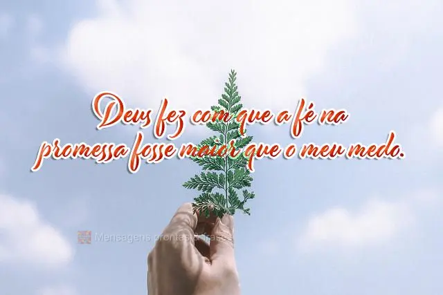 Deus fez com que a fé na promessa fosse maior que o meu medo.
