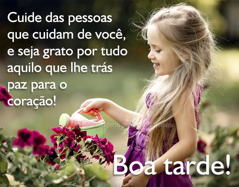 Cuide das pessoas que cuidam de você, e seja grato por tudo aquilo que lhe trás paz para o coração! Boa tarde! 