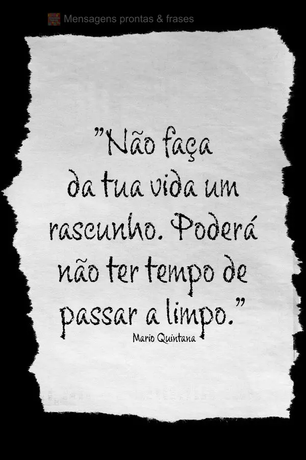 Não faças da tua vida um rascunho. Poderás não ter tempo de passá-la a limpo.  - Gotas de PazGotas de Paz