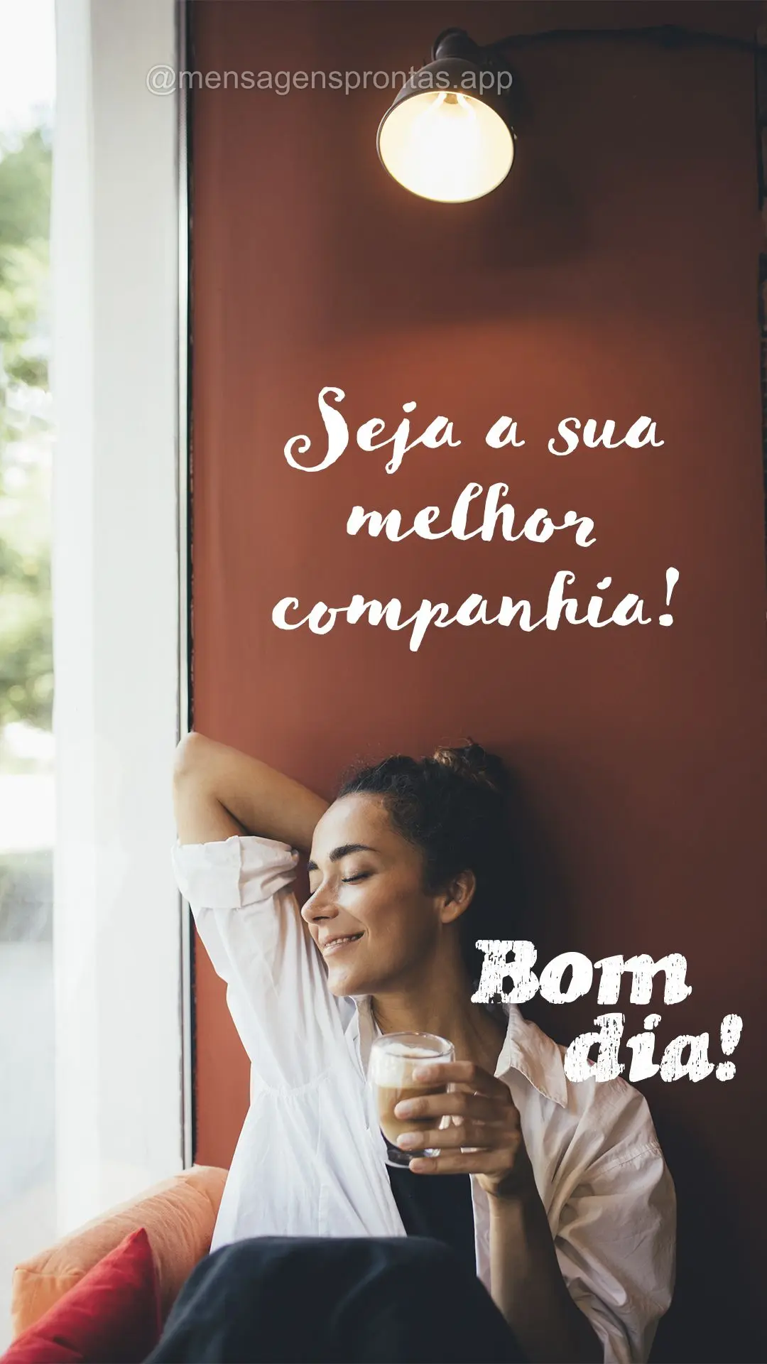 Seja a sua melhor companhia! Bom dia! 