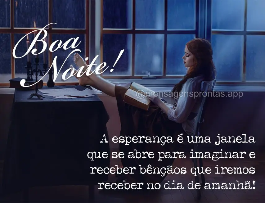 A esperança é uma janela que se abre para imaginar e receber bênçãos que iremos receber no dia de amanhã!   Boa noite!