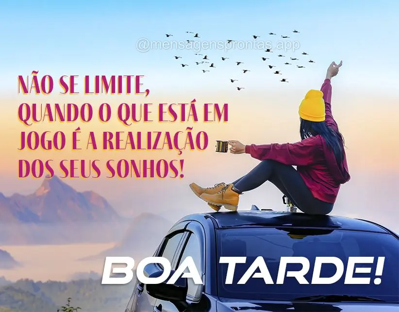 Não se limite, quando o que está em jogo é a realização dos seus sonhos! Boa tarde!