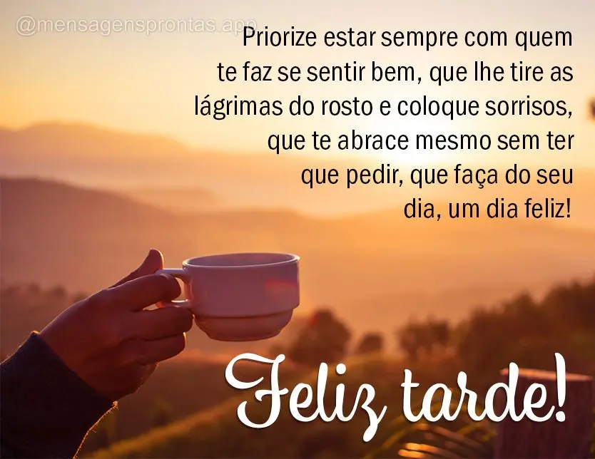 Priorize estar sempre com quem te faz se sentir bem, que lhe tire as lágrimas do rosto e coloque sorrisos, que te abrace mesmo sem ter que pedir, que fa...