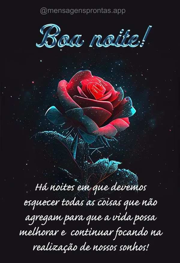 Há noites em que devemos esquecer todas as coisas que não agregam para que a vida possa melhorar e  continuar focando na realização de nossos sonhos!...