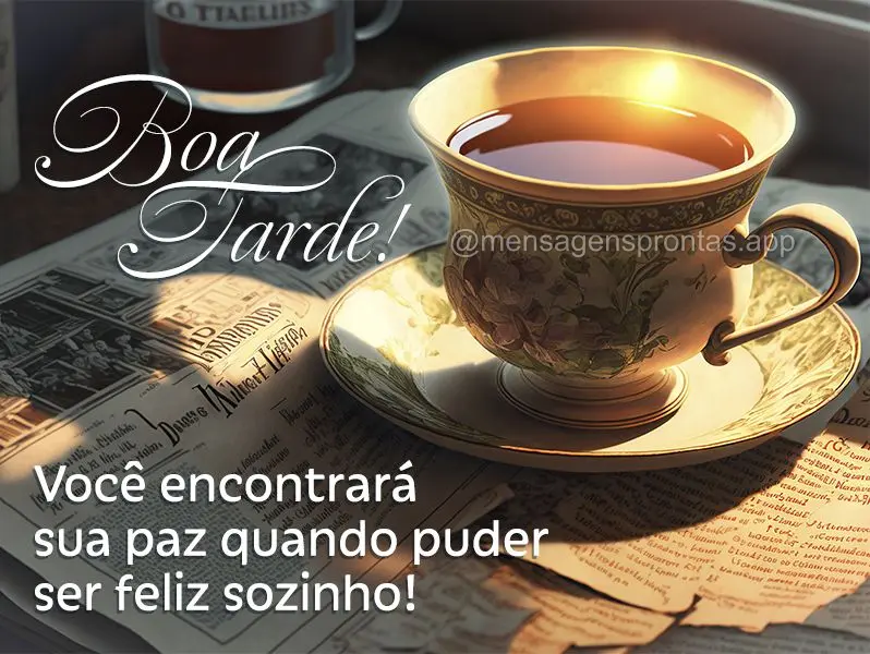 Você encontrará sua paz quando puder ser feliz sozinho! Boa tarde! 