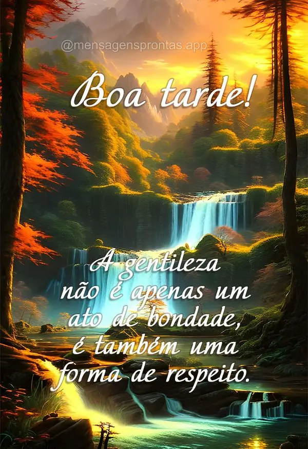 A gentileza não é apenas um ato de bondade, é também uma forma de respeito. Boa tarde!