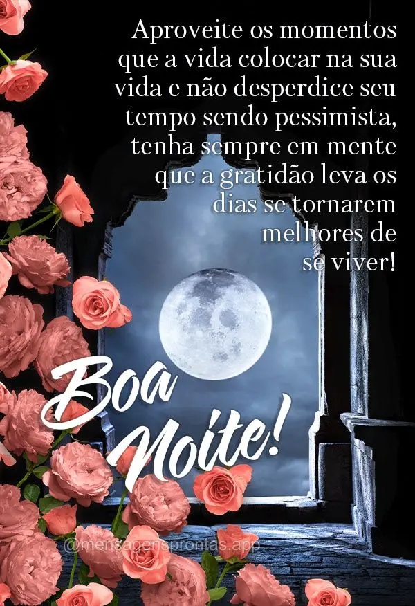 Aproveite os momentos que a vida colocar na sua vida e não desperdice seu tempo sendo pessimista, tenha sempre em mente que a gratidão leva os dias se ...