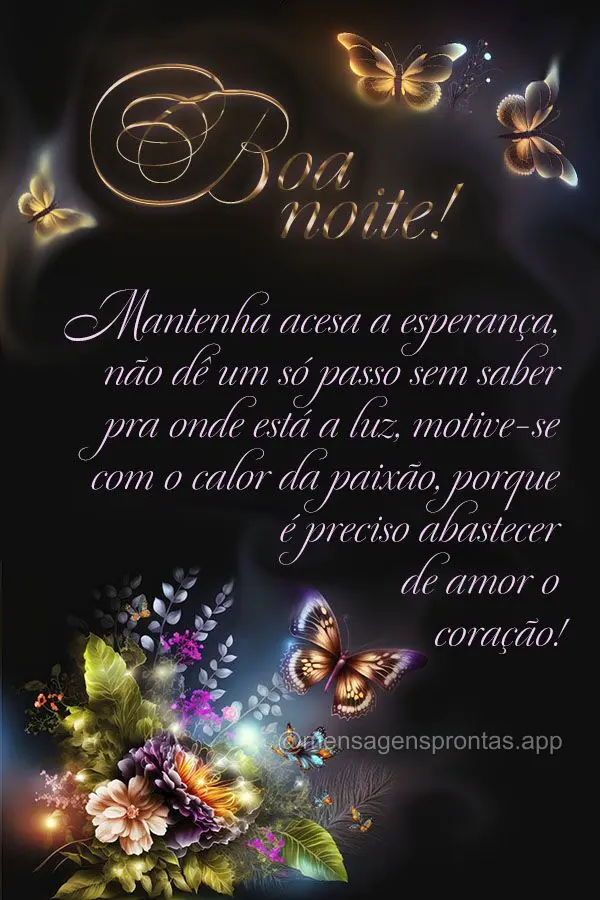 Mantenha acesa a esperança, não dê um só passo sem saber pra onde está a luz, motive-se com o calor da paixão, porque é preciso abastecer de amor ...
