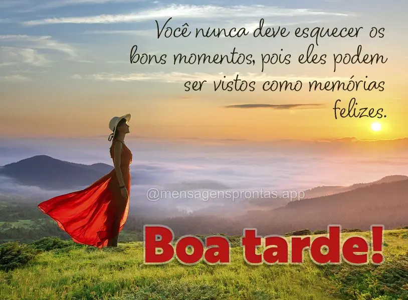 Você nunca deve esquecer os bons momentos, pois eles podem ser vistos como memórias felizes. Boa tarde!