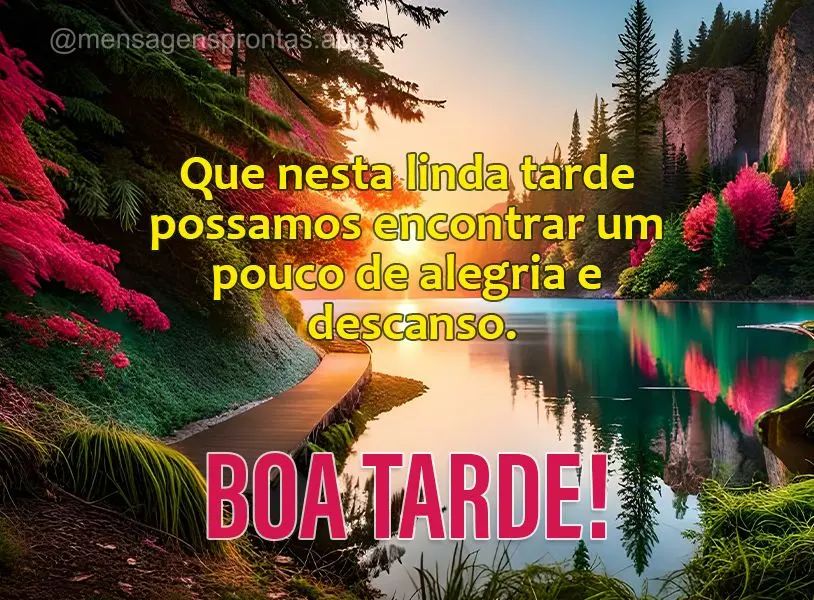 Que nesta linda tarde possamos encontrar um pouco de alegria e descanso. Boa tarde!