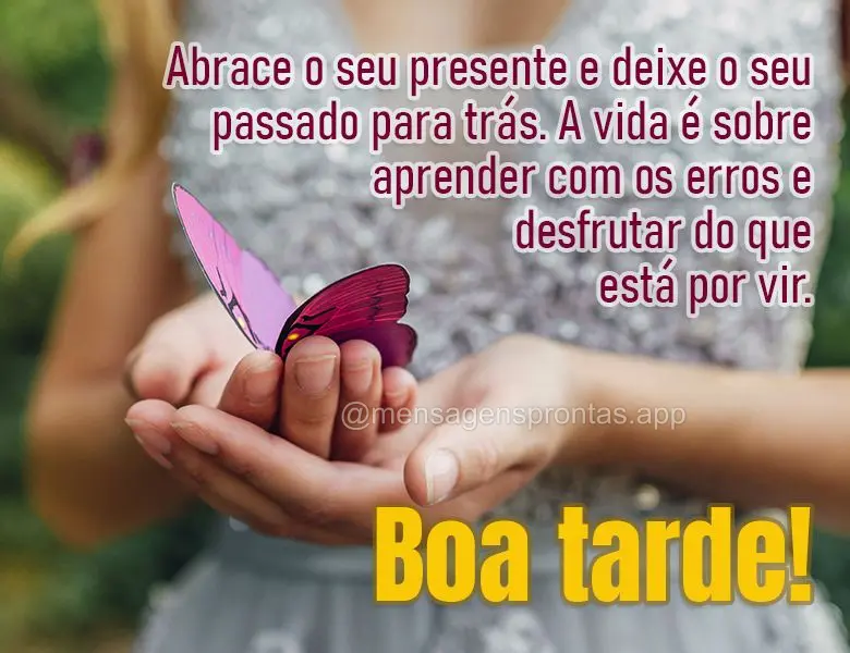Abrace o seu presente e deixe o seu passado para trás. A vida é sobre aprender com os erros e desfrutar do que está por vir. Boa tarde!
