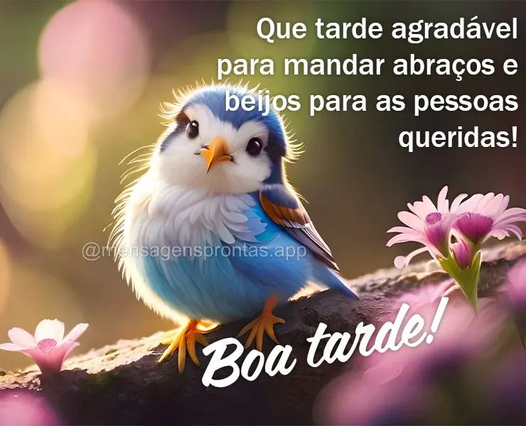 Que tarde agradável para mandar abraços e beijos para as pessoas queridas! Boa tarde!