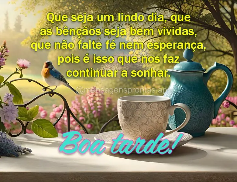 Que seja um lindo dia, que as bênçãos seja bem vividas, que não falte fé nem esperança, pois é isso que nos faz continuar a sonhar. Boa tarde!