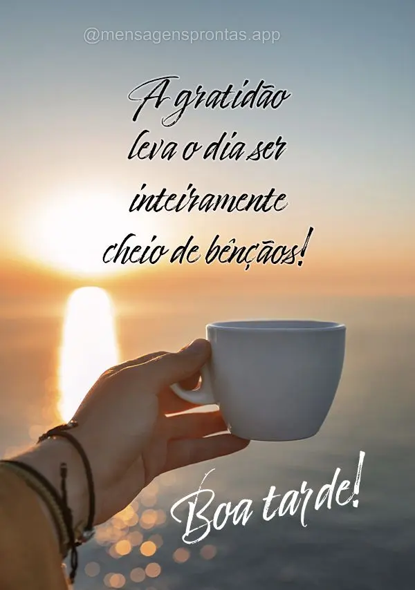 A gratidão leva o dia ser inteiramente cheio de bênçãos! Boa tarde!