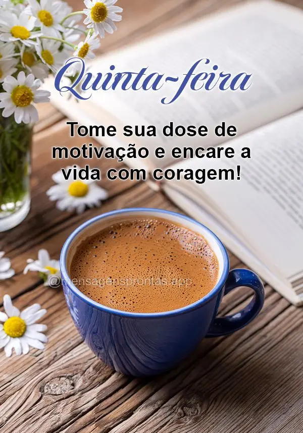 Tome sua dose de motivação e encare a vida com coragem! Quinta-feira