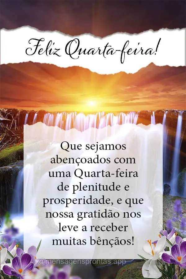Que sejamos abençoados com uma Quarta-feira de plenitude e prosperidade, que nossa gratidão nos leve a receber muitas bênçãos! Feliz Quarta-feira!...