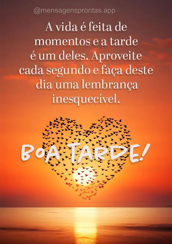 A vida é feita de momentos e a tarde é um deles. Aproveite cada segundo e faça deste dia uma lembrança inesquecível. Boa tarde!
