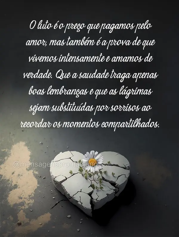 O luto é o preço que pagamos pelo amor, mas também é a prova de que vivemos intensamente e amamos de verdade. Que a saudade traga apenas boas lembran...
