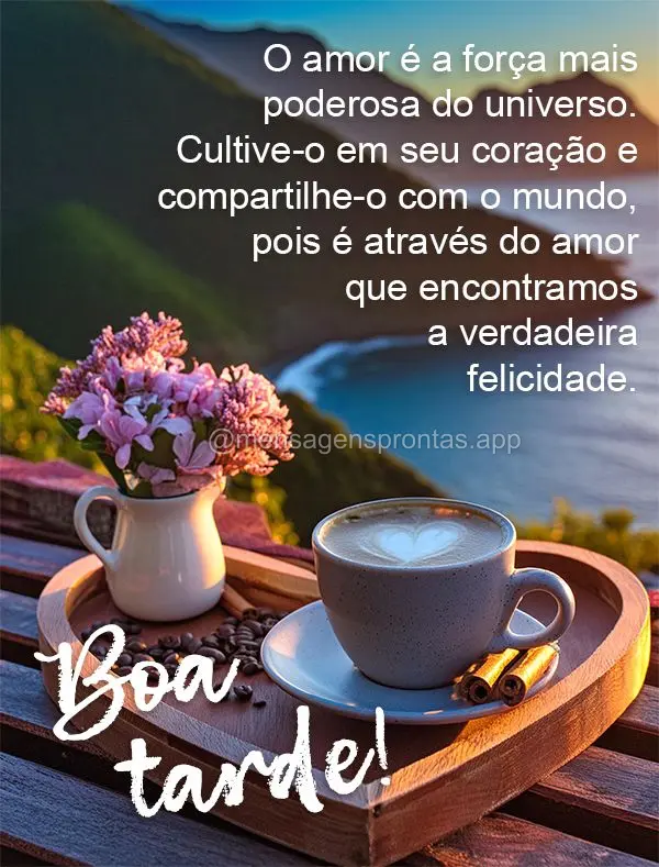 O amor é a força mais poderosa do universo. Cultive-o em seu coração e compartilhe-o com o mundo, pois é através do amor que encontramos a verdadei...