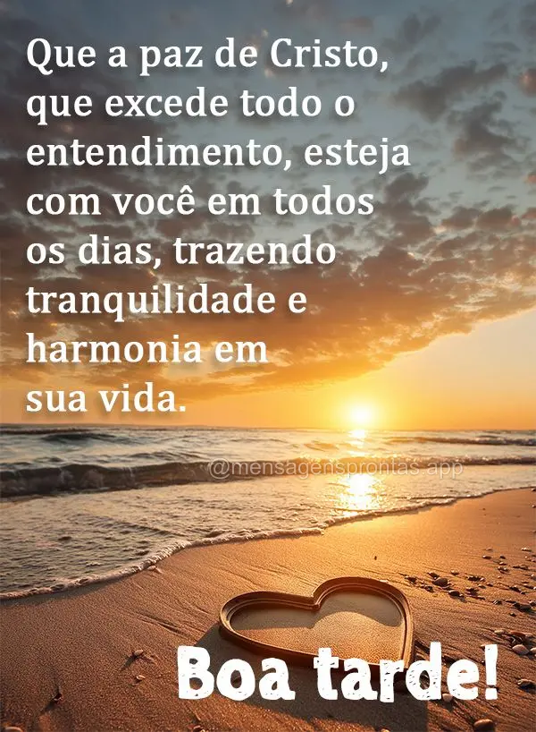 Que a paz de Cristo, que excede todo o entendimento, esteja com você em todos os dias, trazendo tranquilidade e harmonia em sua vida. Boa tarde!