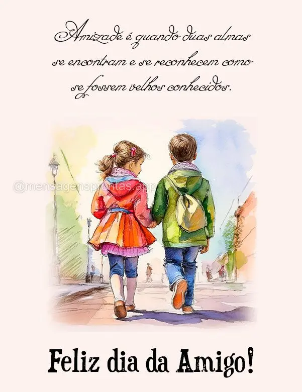 Amizade é quando duas almas se encontram e se reconhecem como se fossem velhos conhecidos. Feliz dia do Amigo!