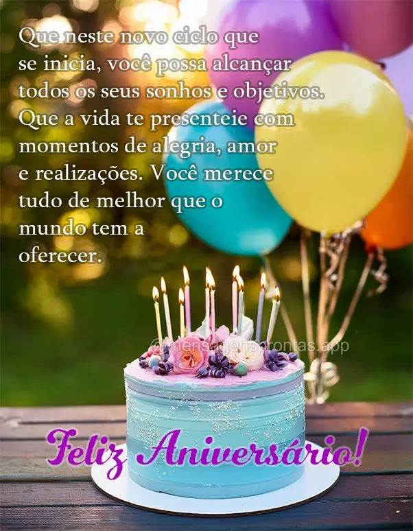 Que neste novo ciclo que se inicia, você possa alcançar todos os seus sonhos e objetivos. Que a vida te presenteie com momentos de alegria, amor e real...